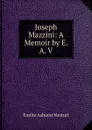 Joseph Mazzini: A Memoir by E. A. V. - Emilie Ashurst Venturi