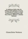 Le Bellezze Della Fede Ne. Misteri Dell. Epifania; Ovvero, La Felicita Di Credere in Gesu Cristo E Di Appartenere Alla Vera Chiesa, Volume 2 (Italian Edition) - Gioacchino Ventura