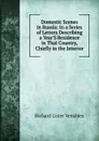 Domestic Scenes in Russia: In a Series of Letters Describing a Year.S Residence in That Country, Chiefly in the Interior - Richard Lister Venables