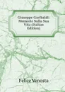 Giuseppe Garibaldi: Memorie Sulla Sua Vita (Italian Edition) - Felice Venosta