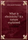 What is electricity. It.s nature explained - John Jacob Vermeer