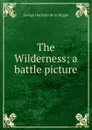 The Wilderness; a battle picture - George Harrison de la Vergne