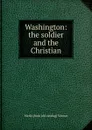 Washington: the soldier and the Christian - Merle [from old catalog] Vernon