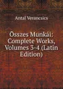 Osszes Munkai: Complete Works, Volumes 3-4 (Latin Edition) - Antal Verancsics