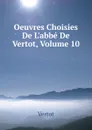 Oeuvres Choisies De L.abbe De Vertot, Volume 10 - Vertot