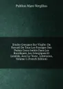 Etudes Grecques Sur Virgile: Ou Recueil De Tous Les Passages Des Poetes Grecs Imites Dans Les Bucoliques, Les Georgiques Et L.eneide, Avec Le Texte . Litteraires, Volume 1 (French Edition) - Publius Maro Vergilius