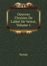 Oeuvres Choisies De L.abbe De Vertot, Volume 1 - Vertot