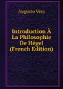 Introduction A La Philosophie De Hegel (French Edition) - Augusto Vera