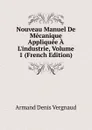 Nouveau Manuel De Mecanique Appliquee A L.industrie, Volume 1 (French Edition) - Armand Denis Vergnaud