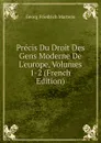 Precis Du Droit Des Gens Moderne De L.europe, Volumes 1-2 (French Edition) - Georg Friedrich Martens