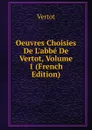 Oeuvres Choisies De L.abbe De Vertot, Volume 1 (French Edition) - Vertot