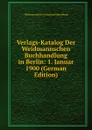 Verlags-Katalog Der Weidmannschen Buchhandlung in Berlin: 1. Januar 1900 (German Edition) - Weidmannsche Verlagsbuchhandlung