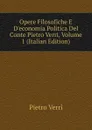 Opere Filosofiche E D.economia Politica Del Conte Pietro Verri, Volume 1 (Italian Edition) - Pietro Verri