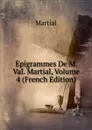 Epigrammes De M. Val. Martial, Volume 4 (French Edition) - Martial