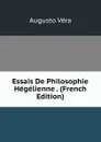 Essais De Philosophie Hegelienne . (French Edition) - Augusto Vera
