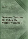 Oeuvres Choisies De L.abbe De Vertot, Volume 7 - Vertot
