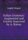 Italian Grammar: Augmented and Greatly Improved by A. Ronna - Angelo Vergani
