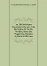 Les Bibliotheques Francoises De La Croix Du Maine Et De Du Verdier, Sieur De Vauprivas, Volume 4 (French Edition) - François Grudé Croix Du La Maine