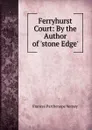 Ferryhurst Court: By the Author of .stone Edge.. - Frances Parthenope Verney