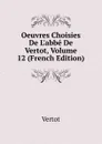 Oeuvres Choisies De L.abbe De Vertot, Volume 12 (French Edition) - Vertot