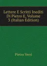 Lettere E Scritti Inediti Di Pietro E, Volume 3 (Italian Edition) - Pietro Verri