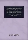 Dr. Ox.s Experiment, and Other Stories, Tr. from the Fr. of J. Verne Followed By the Fortieth French Ascent of Mont Blanc, by P. Verne - Jules Verne