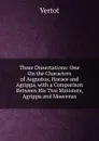 Three Dissertations: One On the Characters of Augustus, Horace and Agrippa, with a Comparison Between His Two Ministers, Agrippa and Maecenas - Vertot