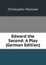 Edward the Second: A Play (German Edition) - Christopher Marlowe