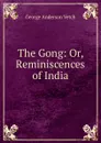 The Gong: Or, Reminiscences of India - George Anderson Vetch