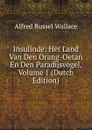 Insulinde: Het Land Van Den Orang-Oetan En Den Paradijsvogel, Volume 1 (Dutch Edition) - Alfred Russel Wallace