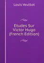 Etudes Sur Victor Hugo (French Edition) - Louis Veuillot