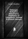 Melanges Religieux, Historiques, Politiques Et Litteraires, Volume 8 (French Edition) - Louis Veuillot