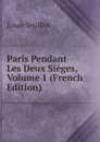 Paris Pendant Les Deux Sieges, Volume 1 (French Edition) - Louis Veuillot