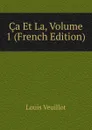 Ca Et La, Volume 1 (French Edition) - Louis Veuillot