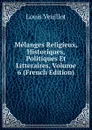 Melanges Religieux, Historiques, Politiques Et Litteraires, Volume 6 (French Edition) - Louis Veuillot