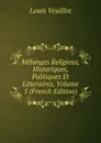Melanges Religieux, Historiques, Politiques Et Litteraires, Volume 5 (French Edition) - Louis Veuillot
