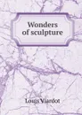 Wonders of sculpture - Louis Viardot