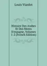 Histoire Des Arabes Et Des Mores D.espagne, Volumes 1-2 (French Edition) - Louis Viardot