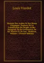 Histoire Des Arabes Et Des Mores D.espagne: Traitant De La Constitution Du Peuple Arabe-Espagnol, De Sa Civilisation, De Ses Moeurs Et De Son . Moderne, Volume 1 (French Edition) - Louis Viardot