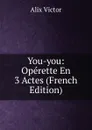 You-you: Operette En 3 Actes (French Edition) - Alix Victor