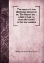 The senator.s son electronic resource: or, The Maine law ; a last refuge ; a story dedicated to the law-makers - Metta Victoria Fuller Victor