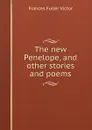 The new Penelope, and other stories and poems. - Frances Fuller Victor