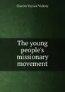 The young people.s missionary movement - Charles Vernon Vickrey