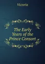 The Early Years of the Prince Consort - Victoria