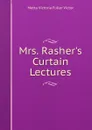 Mrs. Rasher.s Curtain Lectures - Metta Victoria Fuller Victor