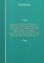 Letters of Queen Victoria: A Selection from Her Majesty.s Correspondence Between the Years 1837 and 1861, Published by Authority of His Majesty the King, Volume 3 - Victoria