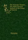 The Victorian Statutes: The Public General Statutes of the Colony of Victoria . - Victoria