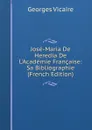 Jose-Maria De Heredia De L.Academie Francaise: Sa Bibliographie (French Edition) - Georges Vicaire