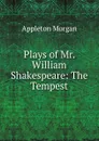 Plays of Mr. William Shakespeare: The Tempest - Appleton Morgan