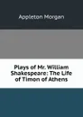 Plays of Mr. William Shakespeare: The Life of Timon of Athens - Appleton Morgan